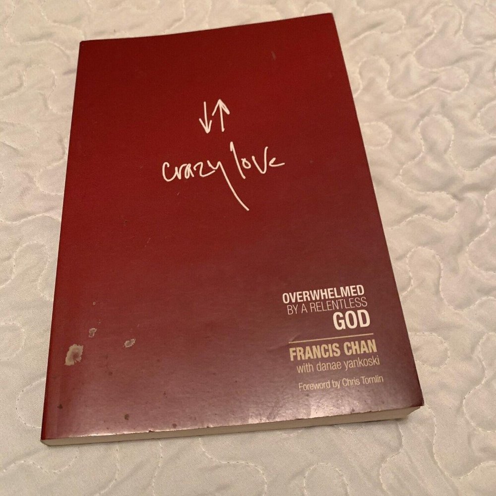 Crazy Love : Overwhelmed by a Relentless God by Francis Chan 2008